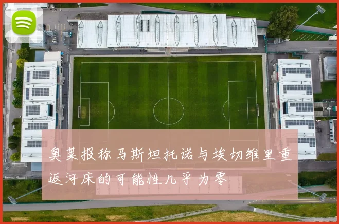 奥莱报称马斯坦托诺与埃切维里重返河床的可能性几乎为零