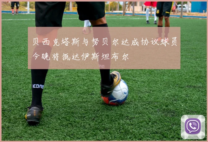 贝西克塔斯与努贝尔达成协议球员今晚将抵达伊斯坦布尔